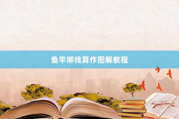 鱼竿绑线算作图解教程